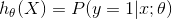 h_\theta(X) = P(y=1|x; \theta)