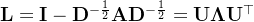 \mathbf{L}=\mathbf{I}-\mathbf{D}^{-\frac12}\mathbf{A}\mathbf{D}^{-\frac12}=\mathbf{U}\mathbf{\Lambda}\mathbf{U}^\top