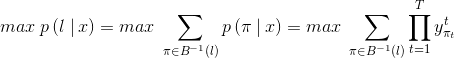 max\; p \left ( l\left \right |x \right )=max\;\sum_{\pi \in B^{-1}(l)}p \left ( \pi\left \right |x \right )=max\;\sum_{\pi \in B^{-1}(l)}\prod_{t=1}^{T}y_{\pi_{t}}^{t}