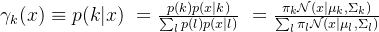 \gamma_k(x) \equiv p(k|x) \ = \frac{p(k)p(x|k)}{\sum_lp(l)p(x|l)} \ = \frac{\pi_k\mathcal{N}(x|\mu_k, \Sigma_k)}{\sum_l\pi_l\mathcal{N}(x|\mu_l, \Sigma_l)}