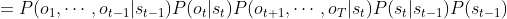 =P(o_{1},\cdots ,o_{t-1}|s_{t-1})P(o_{t}|s_{t})P(o_{t+1},\cdots ,o_{T}|s_{t})P(s_{t}|s_{t-1})P(s_{t-1})