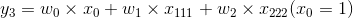 y_3=w_0\times x_0+ w_1\times x_{111}+w_2\times x_{222}(x_0=1)