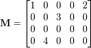 \mathbf{M} = \begin{bmatrix}                      1 & 0 & 0 & 0 & 2 \\                      0 & 0 & 3 & 0 & 0 \\                      0 & 0 & 0 & 0 & 0 \\                      0 & 4 & 0 & 0 & 0                    \end{bmatrix}