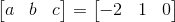 \begin{bmatrix} a & b & c \end{bmatrix} = \begin{bmatrix} -2 & 1 & 0 \end{bmatrix}