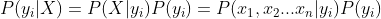 P(y_{i}|X)=P(X|y_{i})P(y_{i})=P(x_{1},x_{2}...x_{n}|y_{i})P(y_{i})