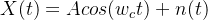 X(t)=Acos(w_ct)+n(t)