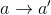 a\rightarrow {a}'