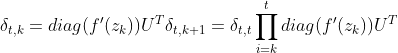 \delta _{t,k}=diag(f'(z_k))U^T \delta_{t,k+1}=\delta_{t,t}\prod_{i=k}^{t}diag(f'(z_k))U^T