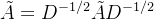 \tilde{A}=D^{-1/2}\tilde{A}D^{-1/2}