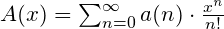 A(x)=\sum_{n=0}^{\infty} a(n) \cdot \frac{x^n}{n!}