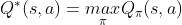 Q^*(s,a)=\underset{\pi}{max}Q_{\pi}(s,a)