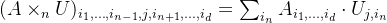 (A \times_n U)_{i_1, \ldots, i_{n-1}, j, i_{n+1}, \ldots, i_d} = \sum_{i_n} A_{i_1, \ldots, i_d} \cdot U_{j, i_n}