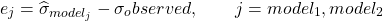 [e_j = \widehat{\sigma}_{model_j} - \sigma_observed , \qquad  j = {model_1, model_2}]