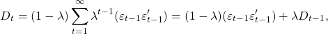 \begin{方程*} D_t = (1-\lambda) \sum_{t=1}^ \infty \lambda^{t-1} (\varepsilon_{t-1}\varepsilon^ \prime_{t-1} ) = (1-\lambda)(\varepsilon_{t-1}\varepsilon^ \prime_{t-1})+\lambda D_{t-1}, \end{方程*}