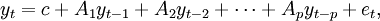 y_{t}=c + A_{1}y_{t-1} + A_{2}y_{t-2} + cdots + A_{p}y_{t-p} + e_{t},