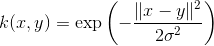 k(x, y) = \exp\left(-\frac{ \lVert x-y \rVert ^2}{2\sigma^2}\right) 