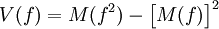 V(f)=M(f^2)-\begin{bmatrix} M(f)\end{bmatrix}^2