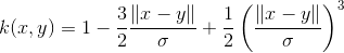 k(x, y) = 1 - \frac{3}{2} \frac{\lVert x-y \rVert}{\sigma} + \frac{1}{2} \left( \frac{ \lVert x-y \rVert}{\sigma} \right)^3