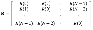 $\displaystyle \mathbf{R}=\left[\begin{array}{cccc}R(0) & R(1) & \cdots & R(N-1......& \vdots & \ddots & \vdots\\R(N-1) & R(N-2) & \cdots & R(0)\end{array}\right]$