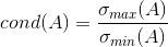 cond(A)=\frac{\sigma_{max}(A)}{\sigma_{min}(A)}