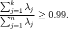 \begin{align}

\frac{\sum_{j=1}^k \lambda_j}{\sum_{j=1}^n \lambda_j} \geq 0.99. 

\end{align}