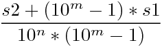 $$\frac{s2 + (10^m-1)*s1}{10^n * ( 10^m -1 )}$$