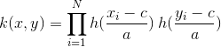 k(x,y) = \prod_{i=1}^N h(\frac{x_i-c_i}{a}) \:  h(\frac{y_i-c_i}{a})