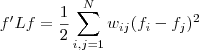 \displaystyle

f'Lf = \frac{1}{2}\sum_{i,j=1}^N w_{ij}(f_i-f_j)^2

