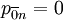 p_{\overline{0}n}=0