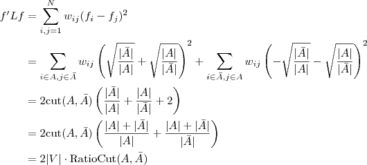 \displaystyle

\begin{aligned} f'Lf &= \sum_{i,j=1}^N

w_{ij}(f_i-f_j)^2 \\

&= \sum_{i\in A, j\in\bar{A}}

w_{ij}\left(\sqrt{\frac{|\bar{A}|}{|A|}}+\sqrt{\frac{|A|}{|\bar{A}|}}\right)^2

+ \sum_{i\in \bar{A}, j\in A}

w_{ij}\left(-\sqrt{\frac{|\bar{A}|}{|A|}}-\sqrt{\frac{|A|}{|\bar{A}|}}\right)^2

\\

&=

2\text{cut}(A,\bar{A})\left(\frac{|\bar{A}|}{|A|}+\frac{|A|}{|\bar{A}|}+2\right)

\\

&=2\text{cut}(A,\bar{A})\left(\frac{|A|+|\bar{A}|}{|A|} +

\frac{|A|+|\bar{A}|}{|\bar{A}|}\right)\\

&=2|V|\cdot\text{RatioCut}(A,\bar{A})

\end{aligned}

