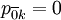 p_{\overline{0}k}=0