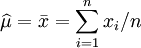 /widehat{/mu} = /bar{x} = /sum^{n}_{i=1}x_i/n