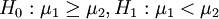 H_0:\mu_1\ge\mu_2,H_1:\mu_1<\mu_2