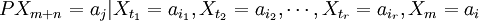 P{X_{m+n}=a_j|X_{t_1}=a_{i_1},X_{t_2}=a_{i_2},\cdots,X_{t_r}=a_{i_r},X_m=a_i}