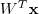 W^T\mathbf{x}