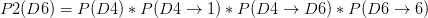 P2(D6)=P(D4)*P(D4\rightarrow 1)*P(D4\rightarrow D6)*P(D6\rightarrow 6)