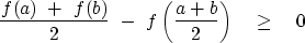 \begin{displaymath}

{f(a)\ +\ f(b)\over 2}\ -\ f\left( {a + b\over 2}\right)\quad \geq \quad 0\end{displaymath}