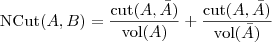 \displaystyle

\text{NCut}(A, B) = \frac{\text{cut}(A, \bar{A})}{\text{vol}(A)} + \frac{\text{cut}(A, \bar{A})}{\text{vol}(\bar{A})}

