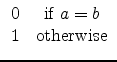 $\displaystyle \begin{array}{cc} 0 & \mbox{if } a=b \\  1 & \mbox{otherwise} \end{array}$