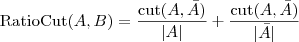 \displaystyle

\text{RatioCut}(A, B) = \frac{\text{cut}(A, \bar{A})}{|A|} + \frac{\text{cut}(A, \bar{A})}{|\bar{A}|}

