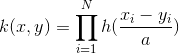 k(x,y) = \prod_{i=1}^N h(\frac{x_i-y_i}{a})