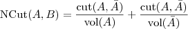 \displaystyle

\text{NCut}(A, B) = \frac{\text{cut}(A, \bar{A})}{\text{vol}(A)} + \frac{\text{cut}(A, \bar{A})}{\text{vol}(\bar{A})}

