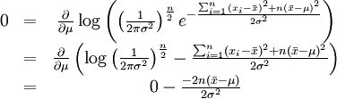 /begin{matrix} 0 & = & /frac{/partial}{/partial /mu} /log 

/left( /left( /frac{1}{2/pi/sigma^2} /right)^/frac{n}{2} e^{-/frac{ 

/sum_{i=1}^{n}(x_i-/bar{x})^2+n(/bar{x}-/mu)^2}{2/sigma^2}} /right) //  

 & = & /frac{/partial}{/partial /mu} /left( /log/left( 

/frac{1}{2/pi/sigma^2} /right)^/frac{n}{2} - /frac{ 

/sum_{i=1}^{n}(x_i-/bar{x})^2+n(/bar{x}-/mu)^2}{2/sigma^2} /right) //   

& = & 0 - /frac{-2n(/bar{x}-/mu)}{2/sigma^2} // /end{matrix}