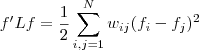 \displaystyle 

f'Lf = \frac{1}{2}\sum_{i,j=1}^N w_{ij}(f_i-f_j)^2

