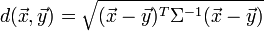  d(\vec{x},\vec{y})=\sqrt{(\vec{x}-\vec{y})^T\Sigma^{-1} (\vec{x}-\vec{y})}