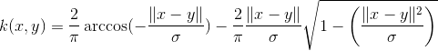 k(x, y) = \frac{2}{\pi} \arccos ( - \frac{ \lVert x-y \rVert}{\sigma}) - \frac{2}{\pi} \frac{ \lVert x-y \rVert}{\sigma} \sqrt{1 - \left(\frac{ \lVert x-y \rVert^2}{\sigma} \right)}