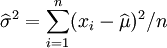 /widehat{/sigma}^2 = /sum_{i=1}^n(x_i-/widehat{/mu})^2/n